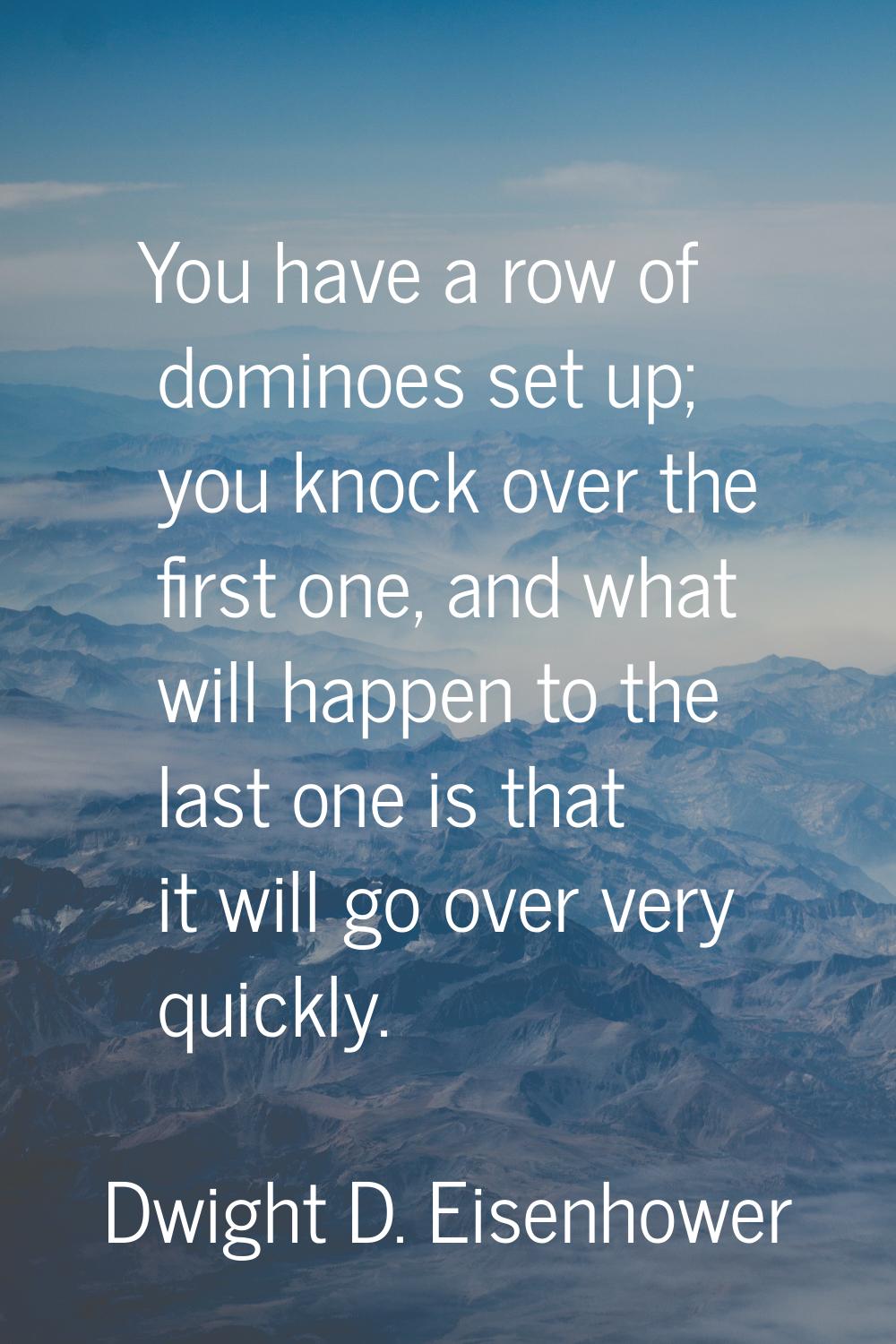 You have a row of dominoes set up; you knock over the first one, and what will happen to the last o