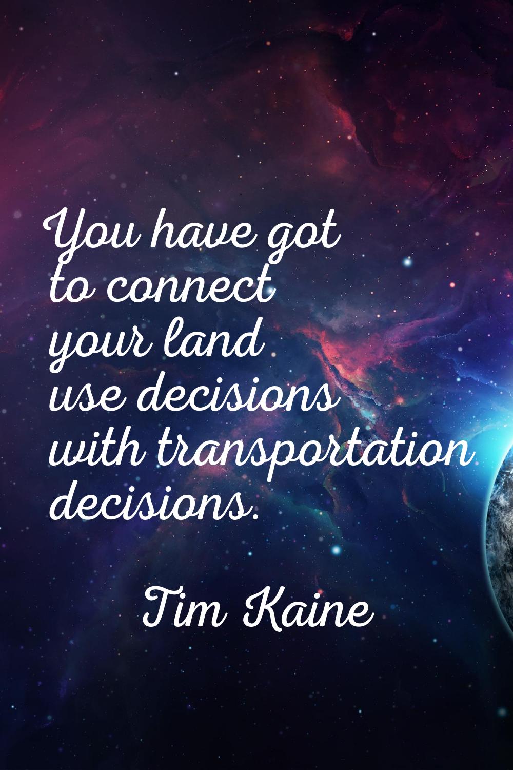 You have got to connect your land use decisions with transportation decisions.