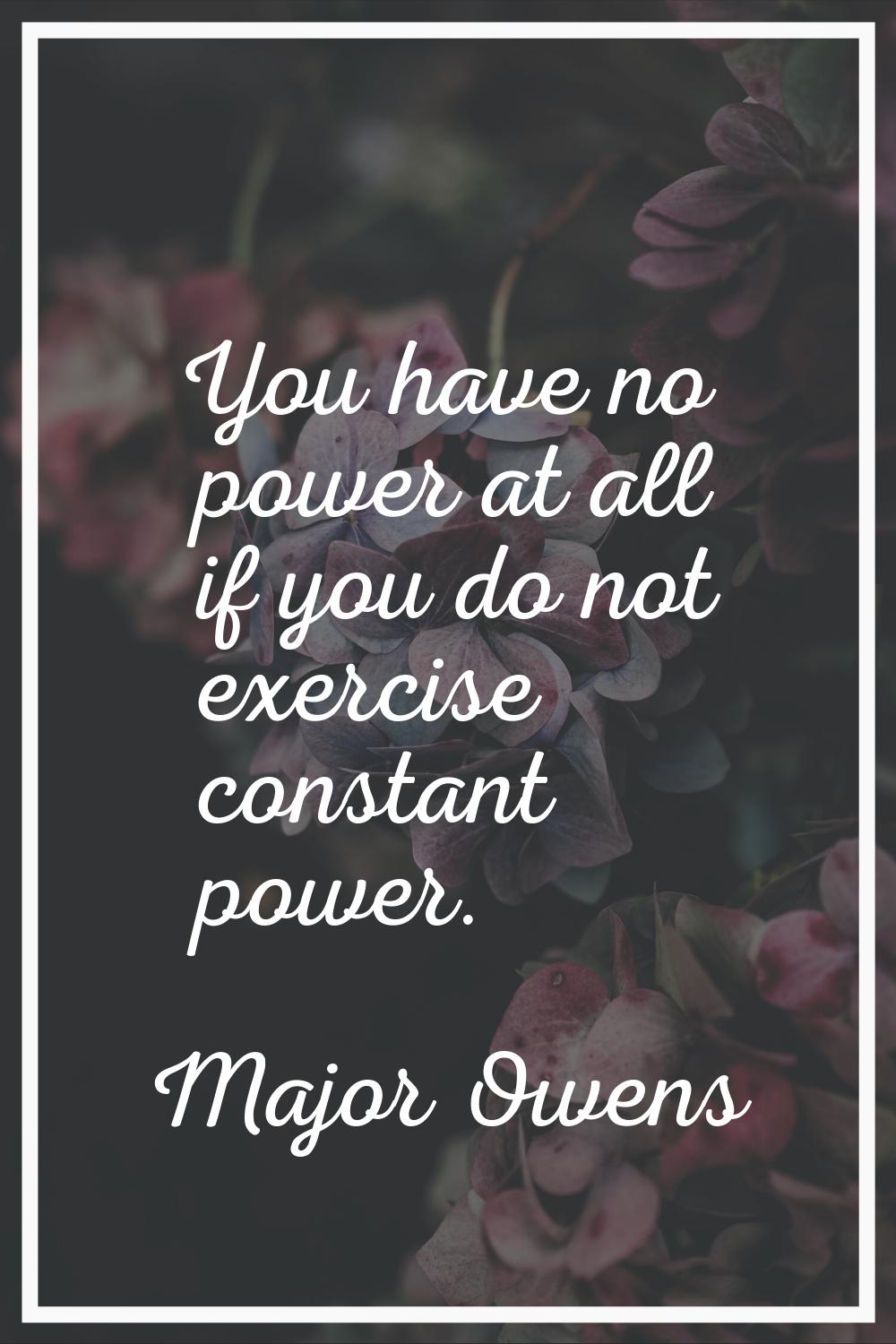 You have no power at all if you do not exercise constant power.