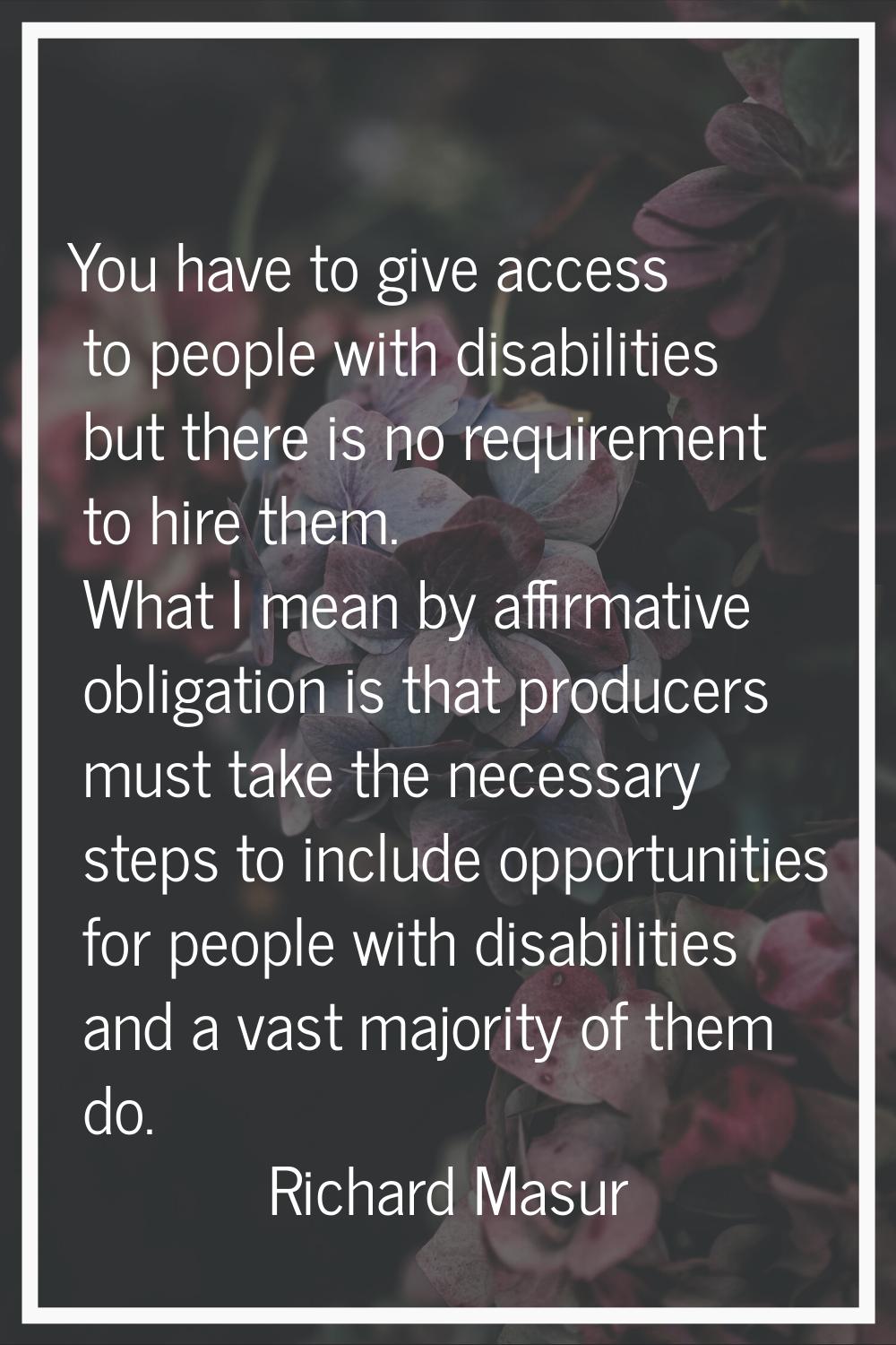 You have to give access to people with disabilities but there is no requirement to hire them. What 