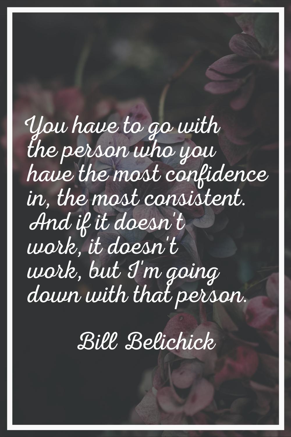 You have to go with the person who you have the most confidence in, the most consistent. And if it 