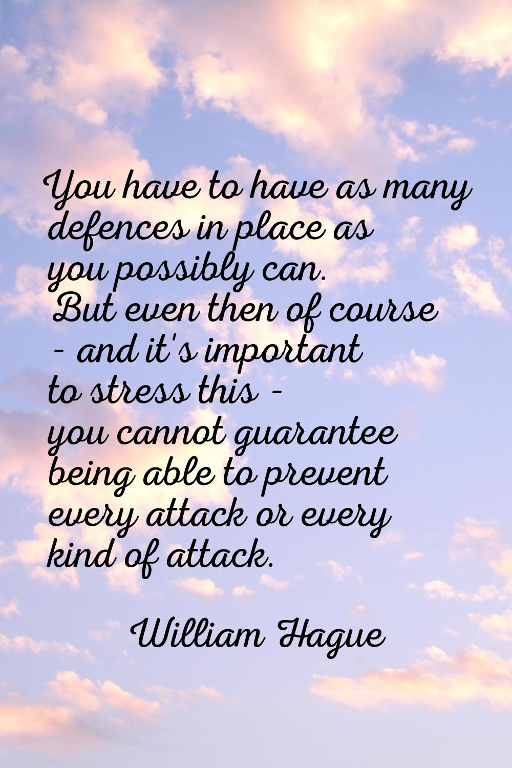 You have to have as many defences in place as you possibly can. But even then of course - and it's 