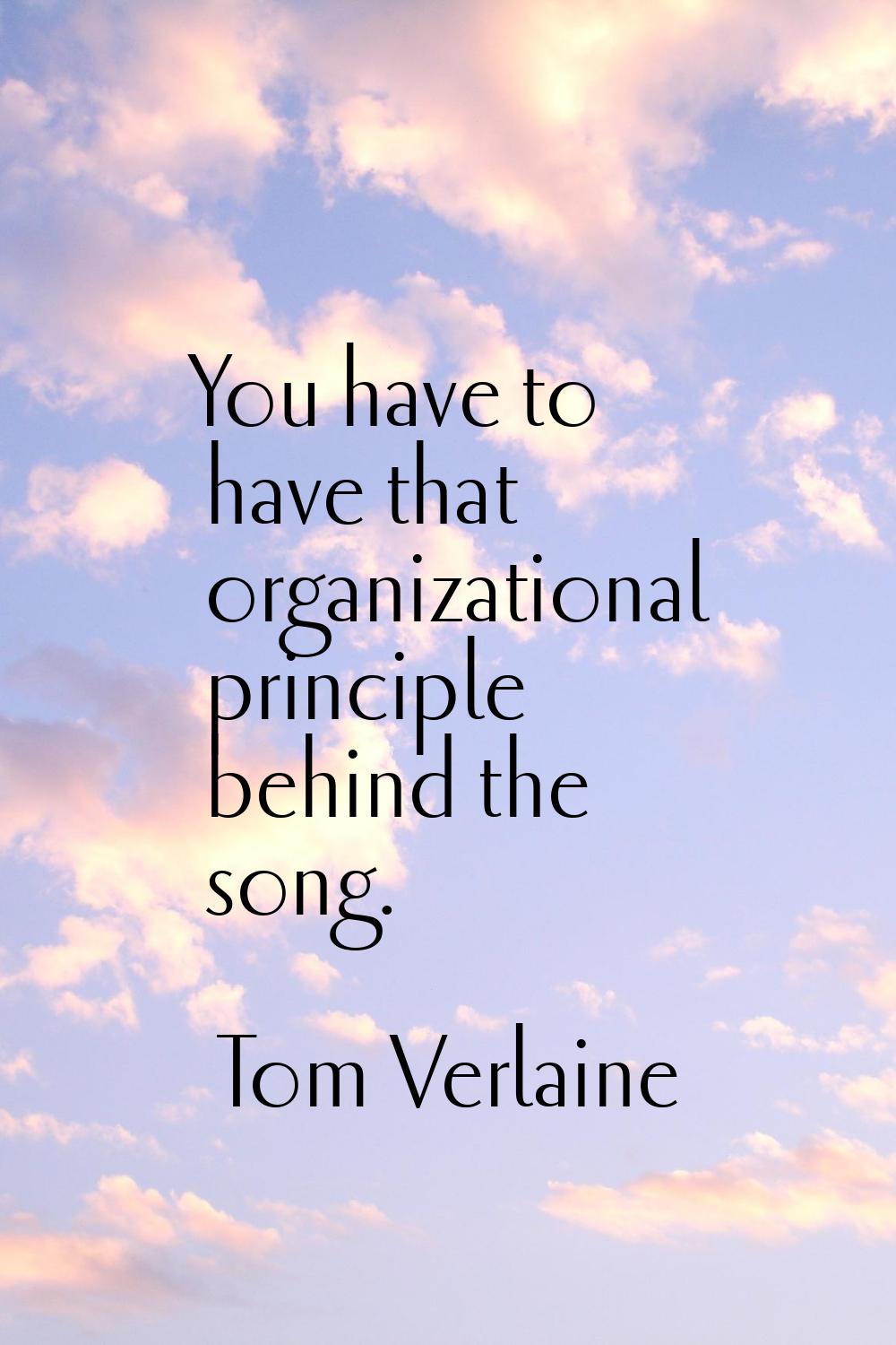 You have to have that organizational principle behind the song.