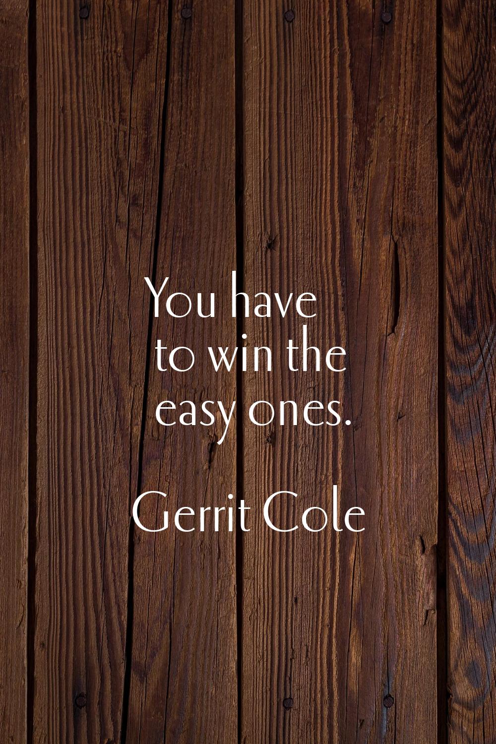 You have to win the easy ones.