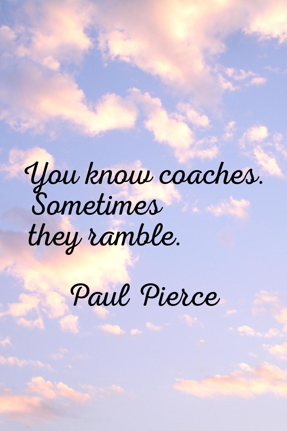 You know coaches. Sometimes they ramble.