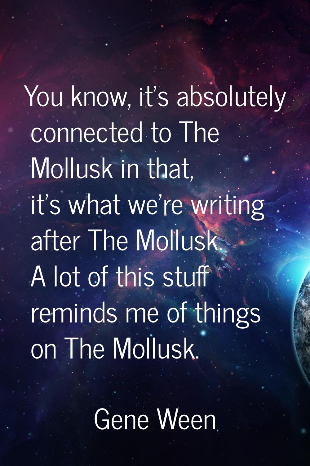 You know, it's absolutely connected to The Mollusk in that, it's what we're writing after The Mollu