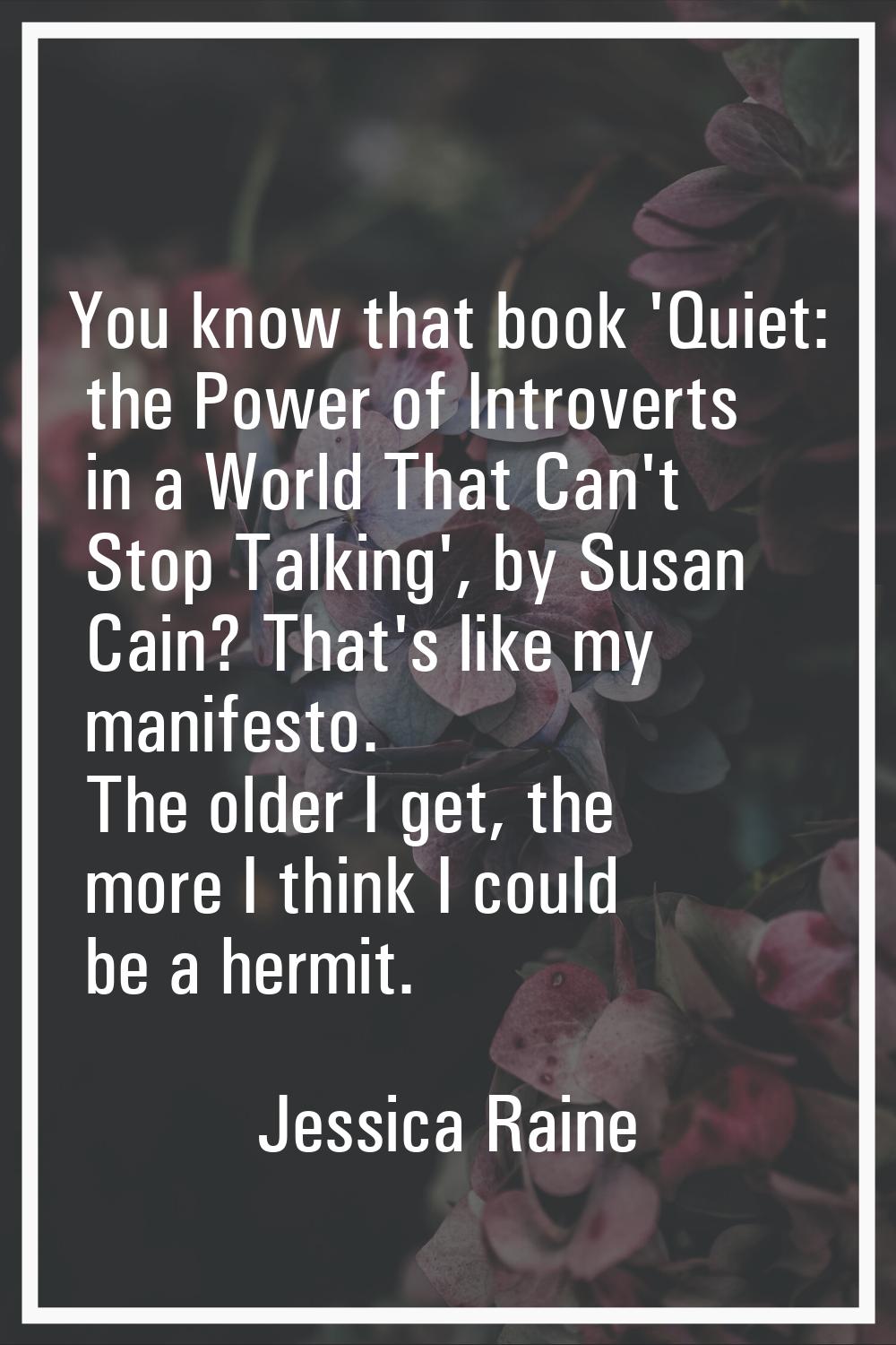 You know that book 'Quiet: the Power of Introverts in a World That Can't Stop Talking', by Susan Ca
