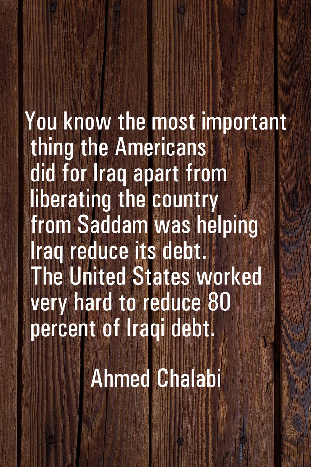 You know the most important thing the Americans did for Iraq apart from liberating the country from