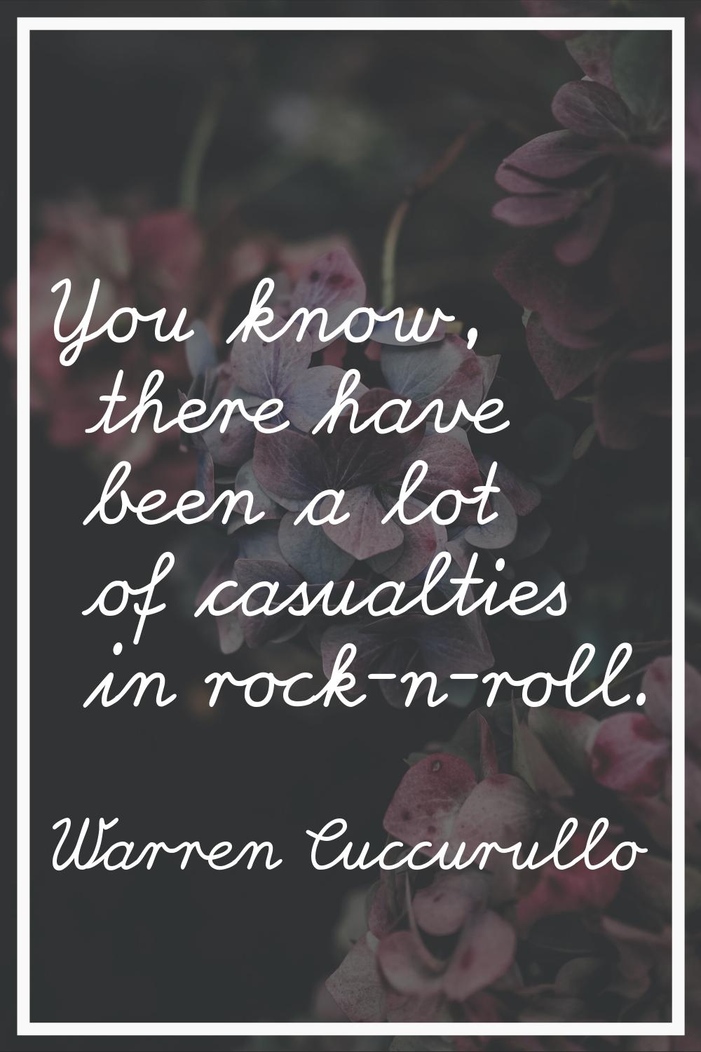 You know, there have been a lot of casualties in rock-n-roll.