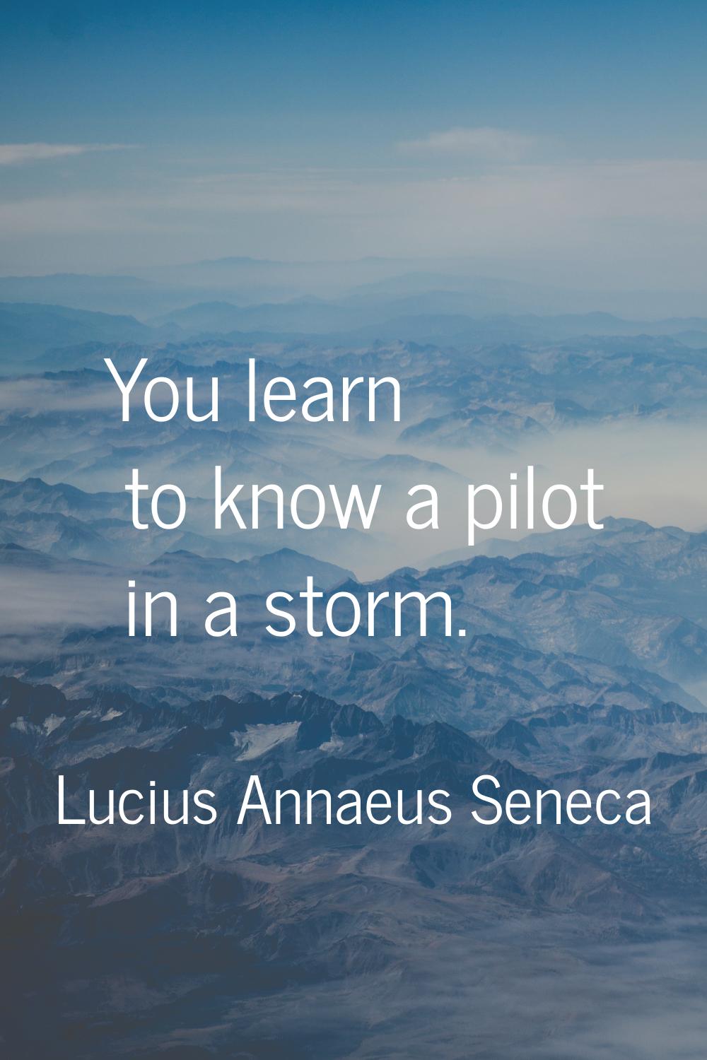 You learn to know a pilot in a storm.
