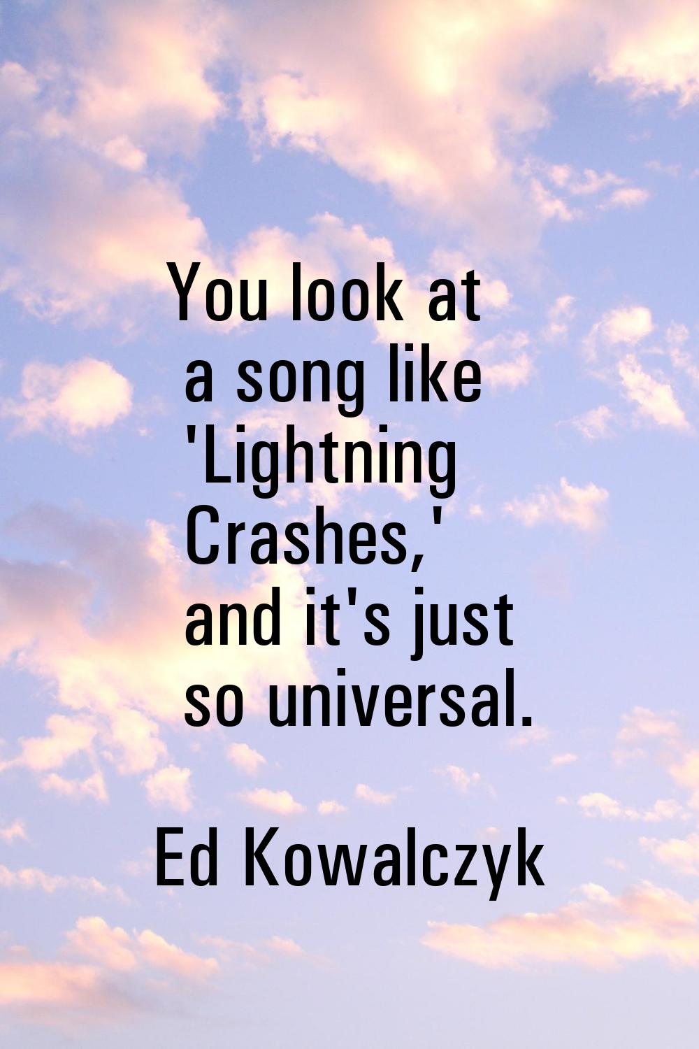 You look at a song like 'Lightning Crashes,' and it's just so universal.