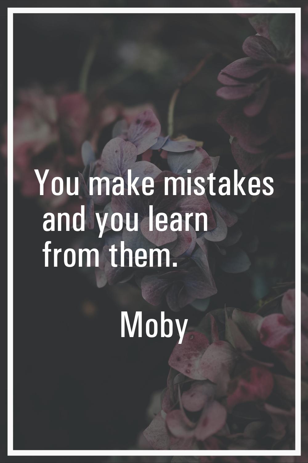 You make mistakes and you learn from them.