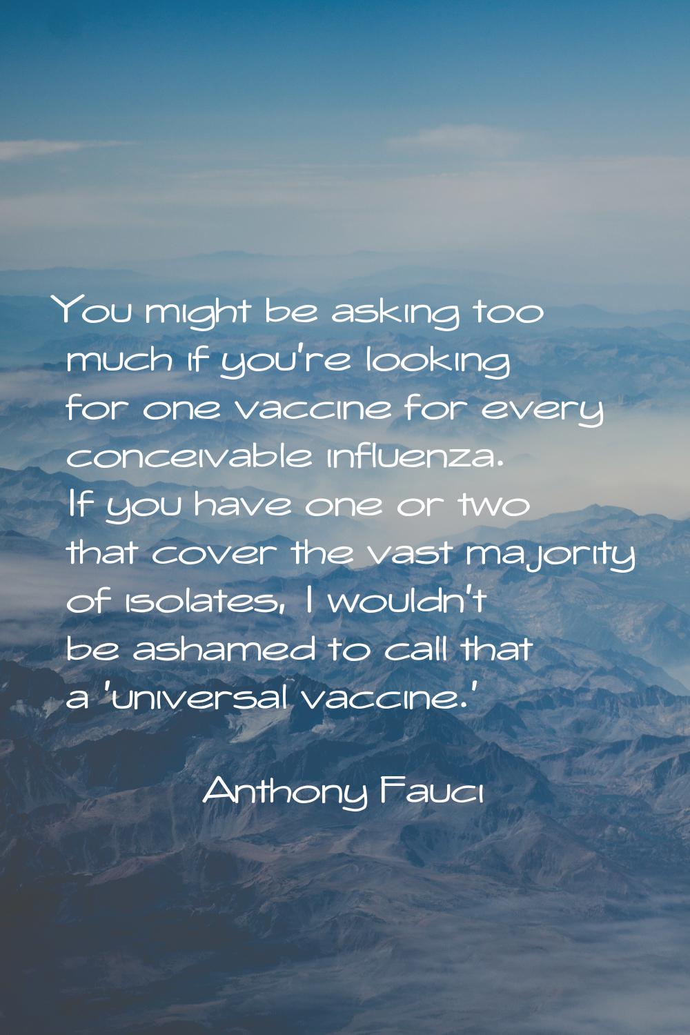 You might be asking too much if you're looking for one vaccine for every conceivable influenza. If 