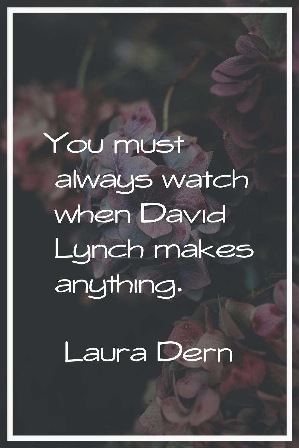 You must always watch when David Lynch makes anything.
