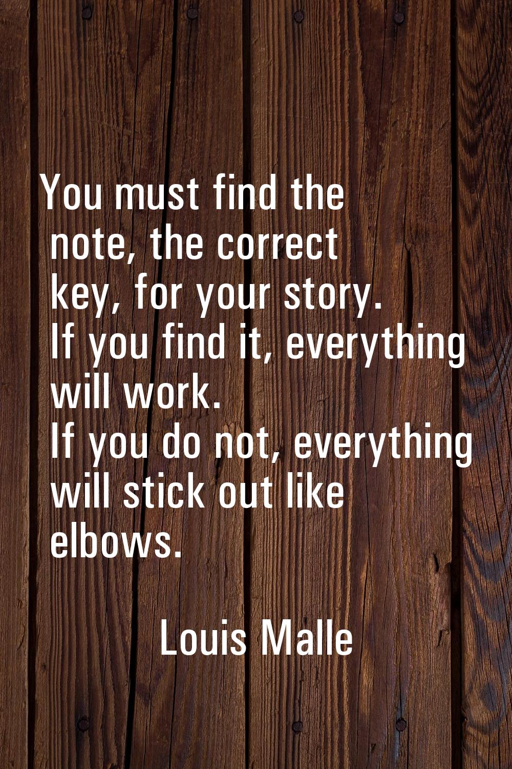 You must find the note, the correct key, for your story. If you find it, everything will work. If y