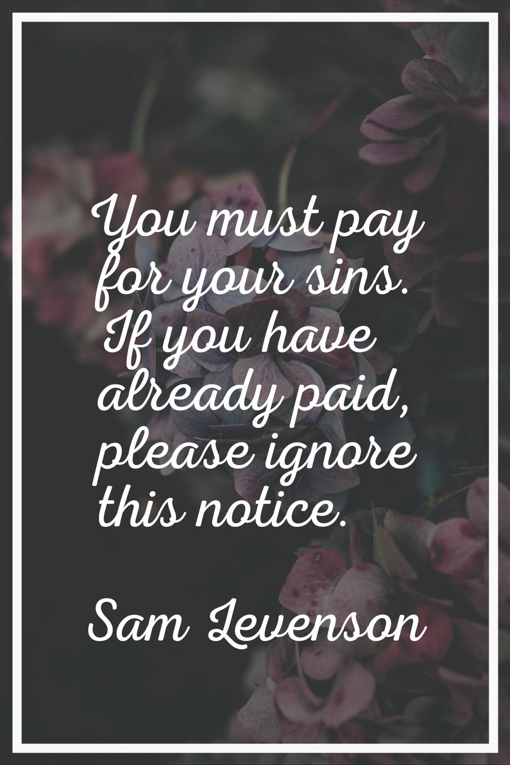 You must pay for your sins. If you have already paid, please ignore this notice.