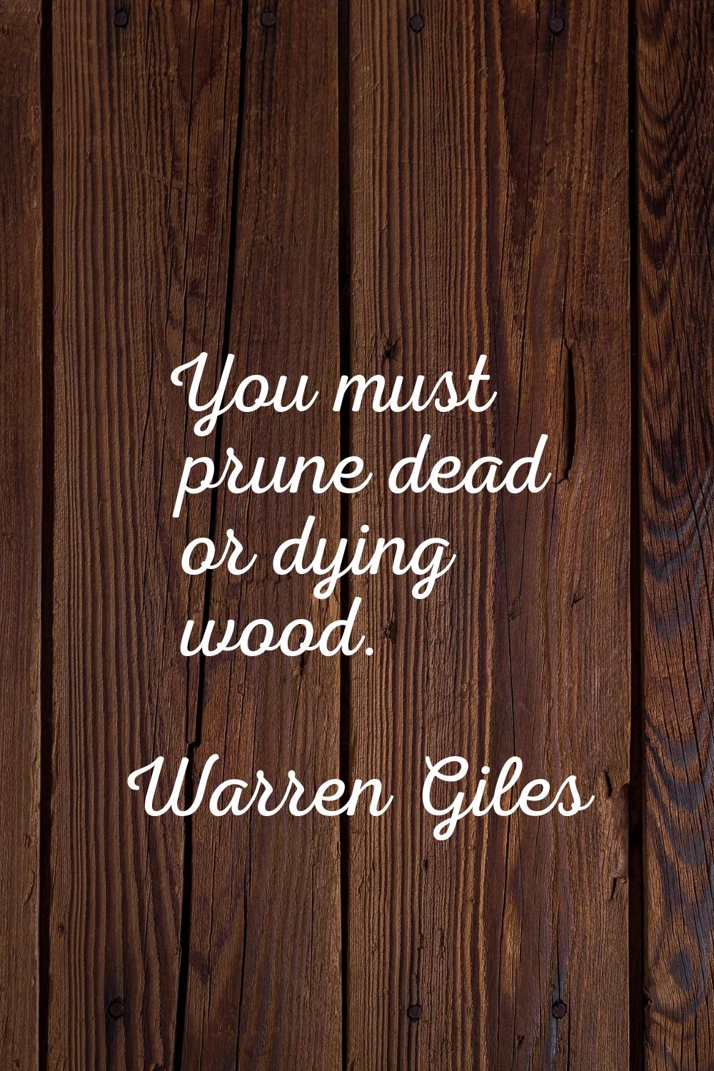 You must prune dead or dying wood.