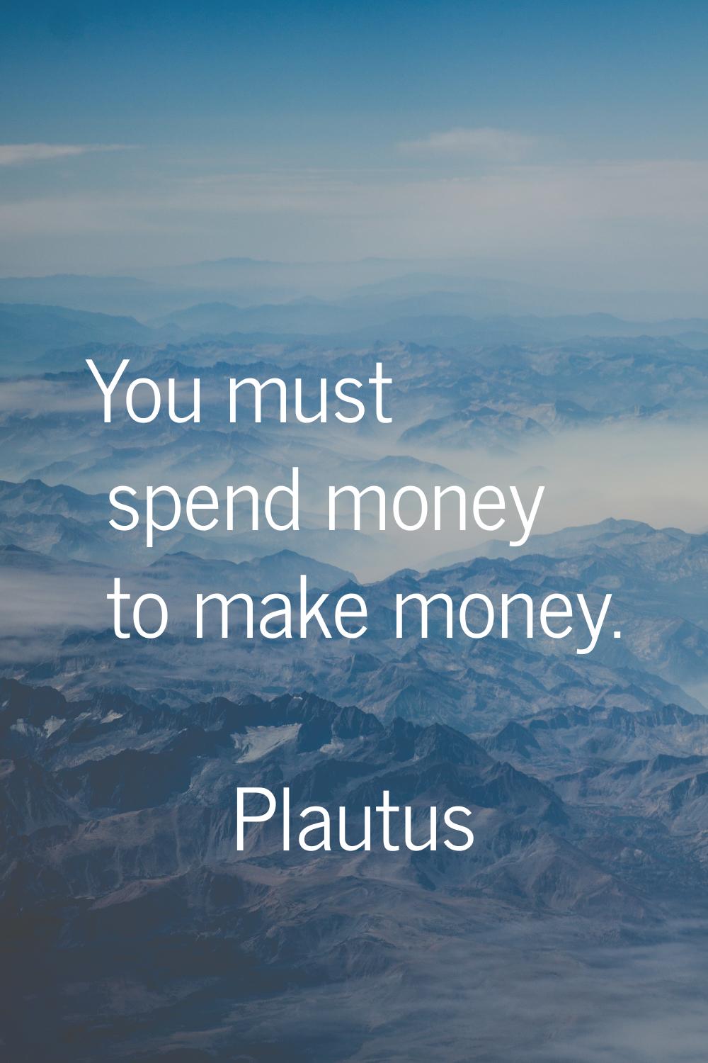 You must spend money to make money.