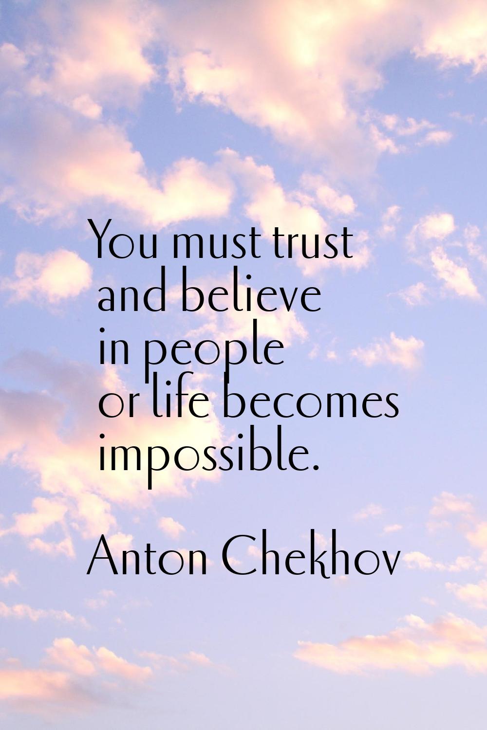 You must trust and believe in people or life becomes impossible.