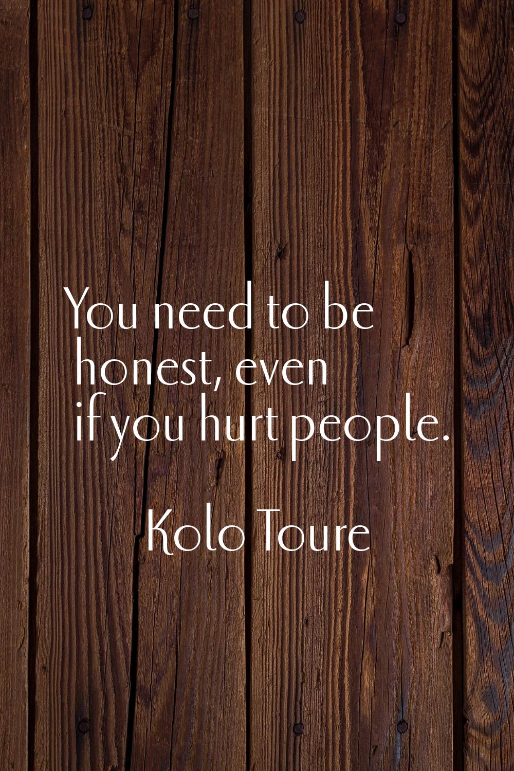 You need to be honest, even if you hurt people.