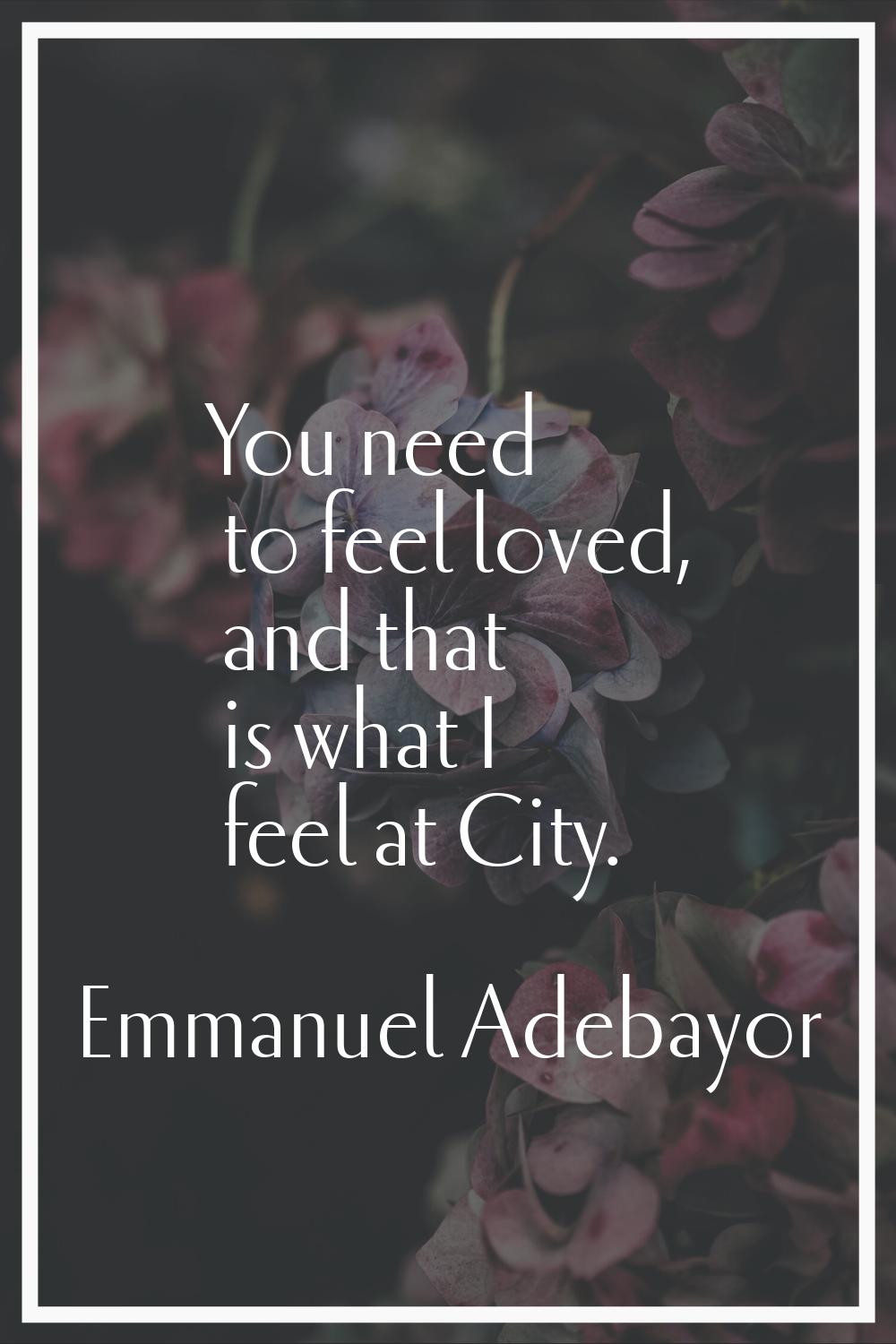 You need to feel loved, and that is what I feel at City.