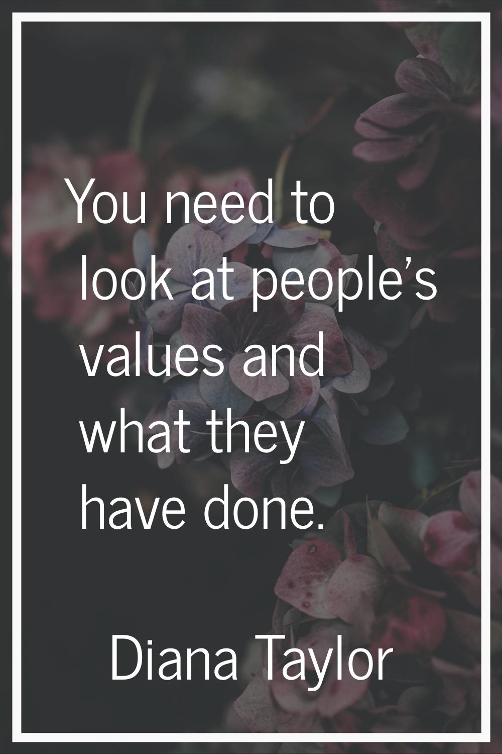 You need to look at people's values and what they have done.