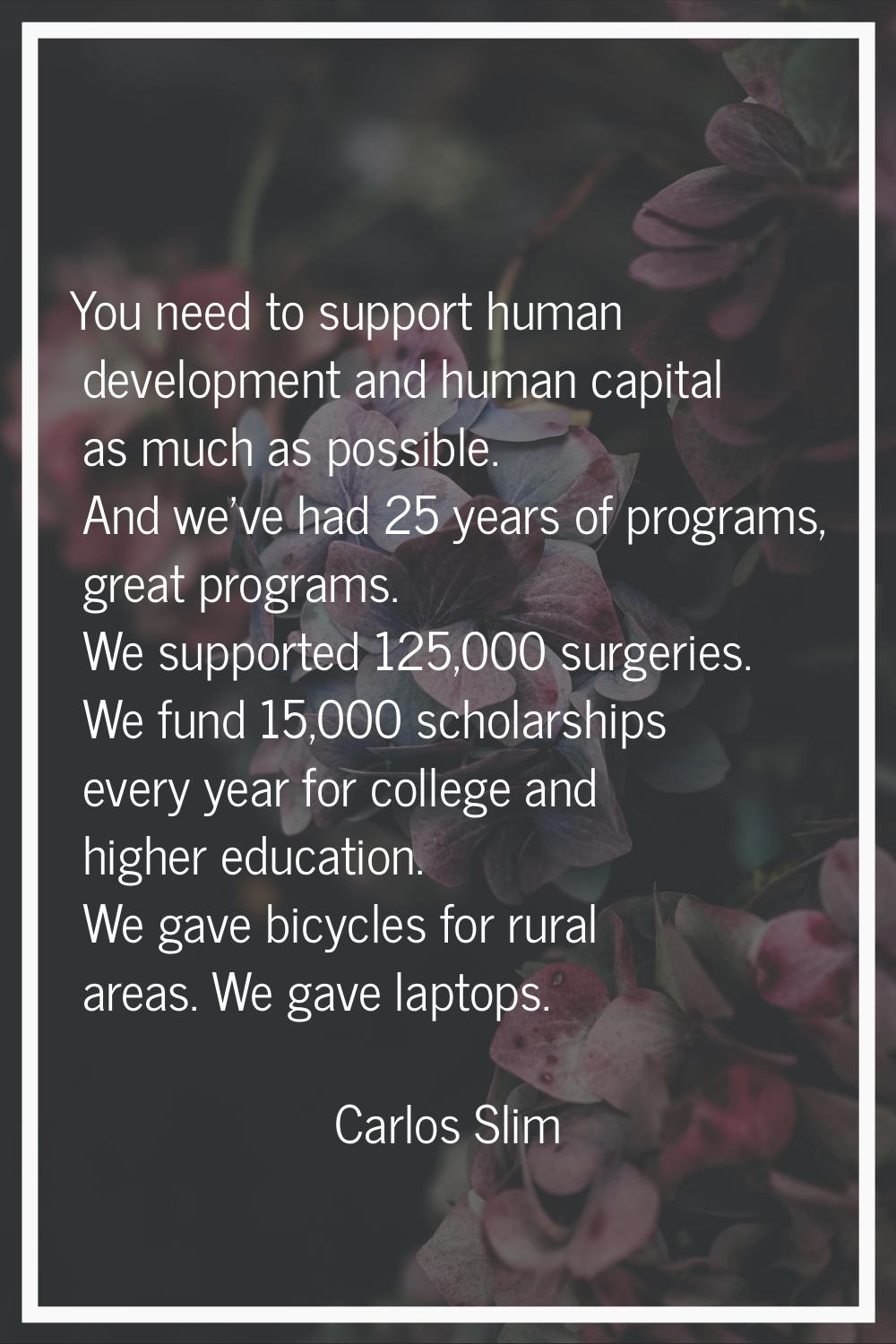 You need to support human development and human capital as much as possible. And we've had 25 years