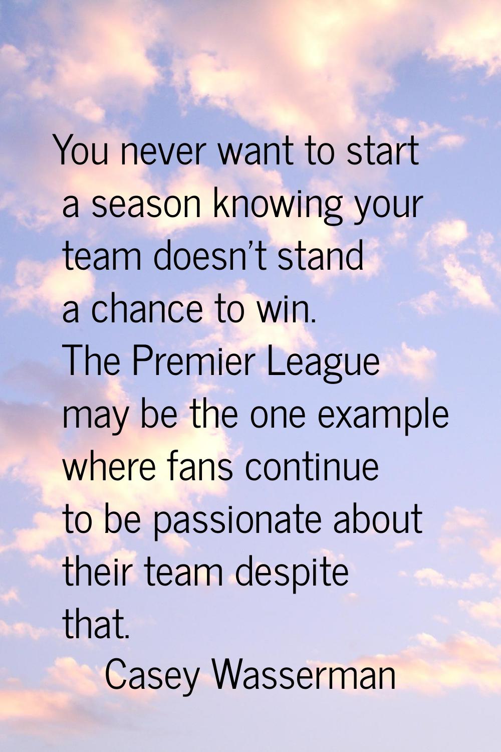 You never want to start a season knowing your team doesn't stand a chance to win. The Premier Leagu