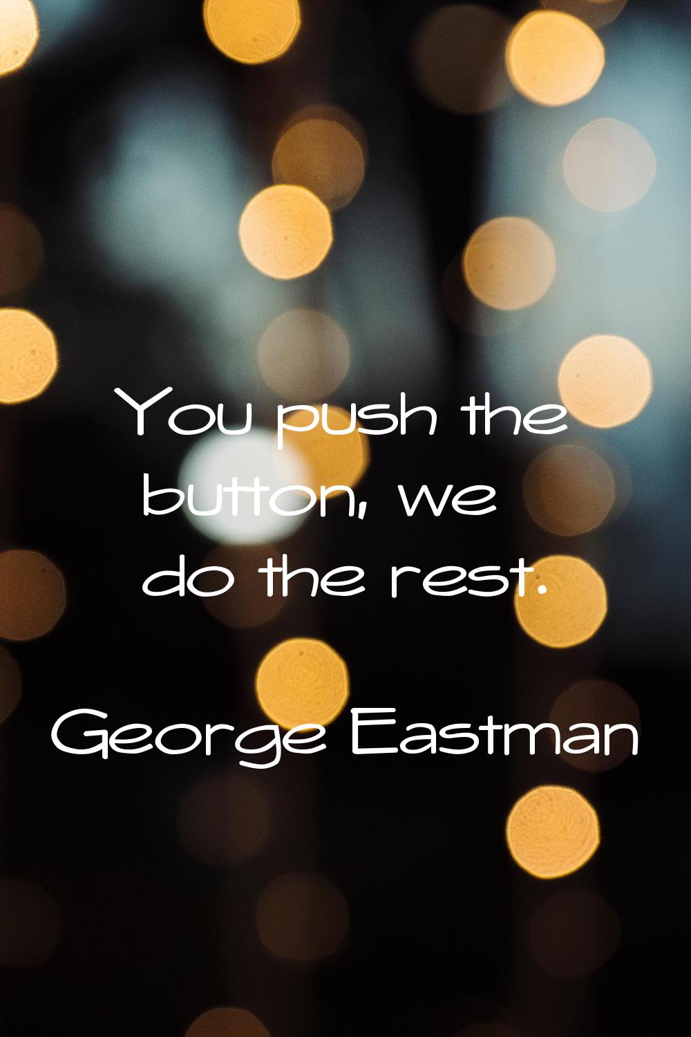 You push the button, we do the rest.