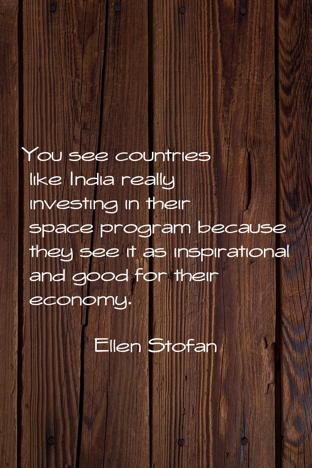 You see countries like India really investing in their space program because they see it as inspira