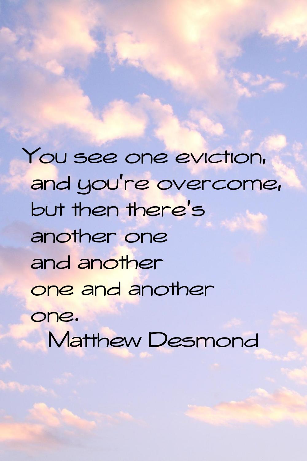 You see one eviction, and you're overcome, but then there's another one and another one and another