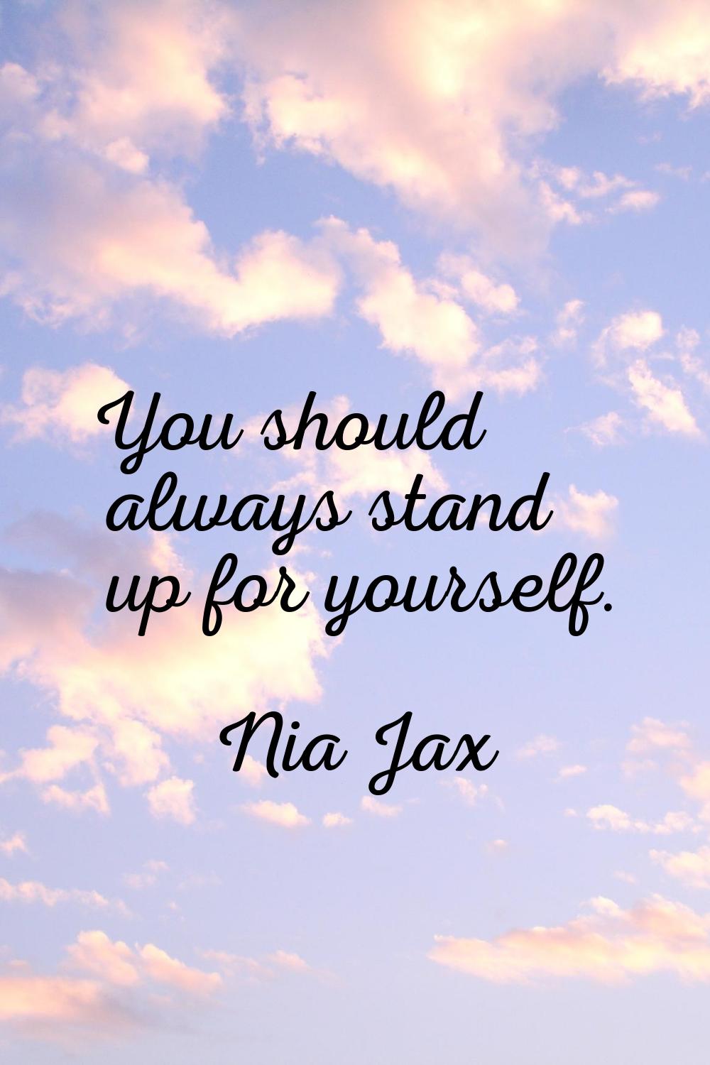 You should always stand up for yourself.