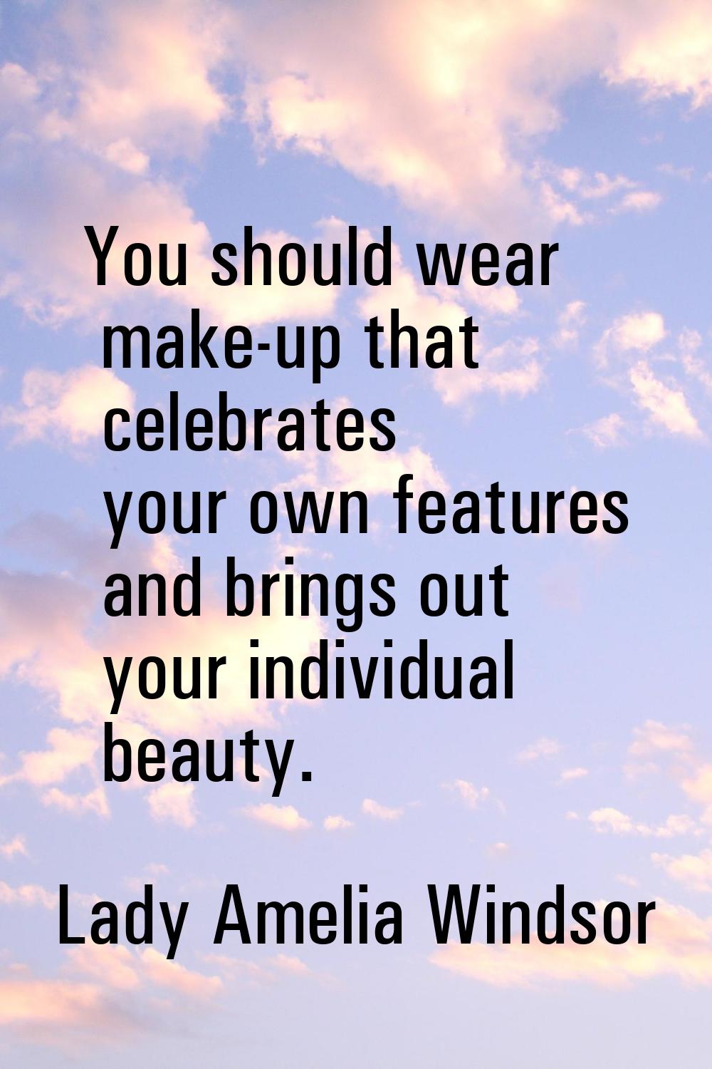 You should wear make-up that celebrates your own features and brings out your individual beauty.