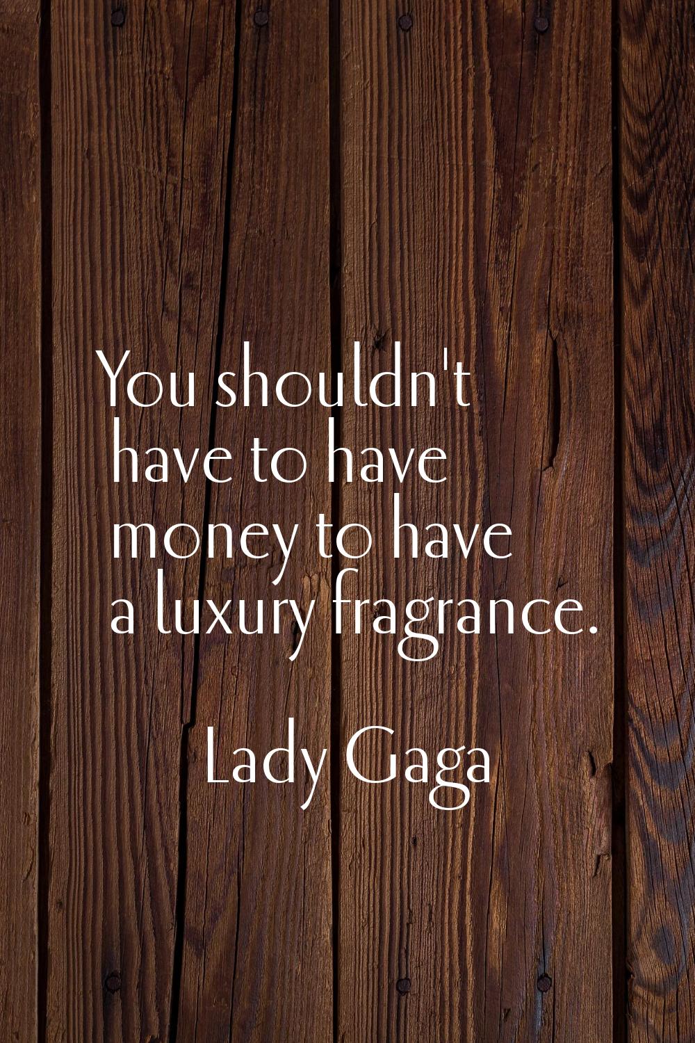 You shouldn't have to have money to have a luxury fragrance.