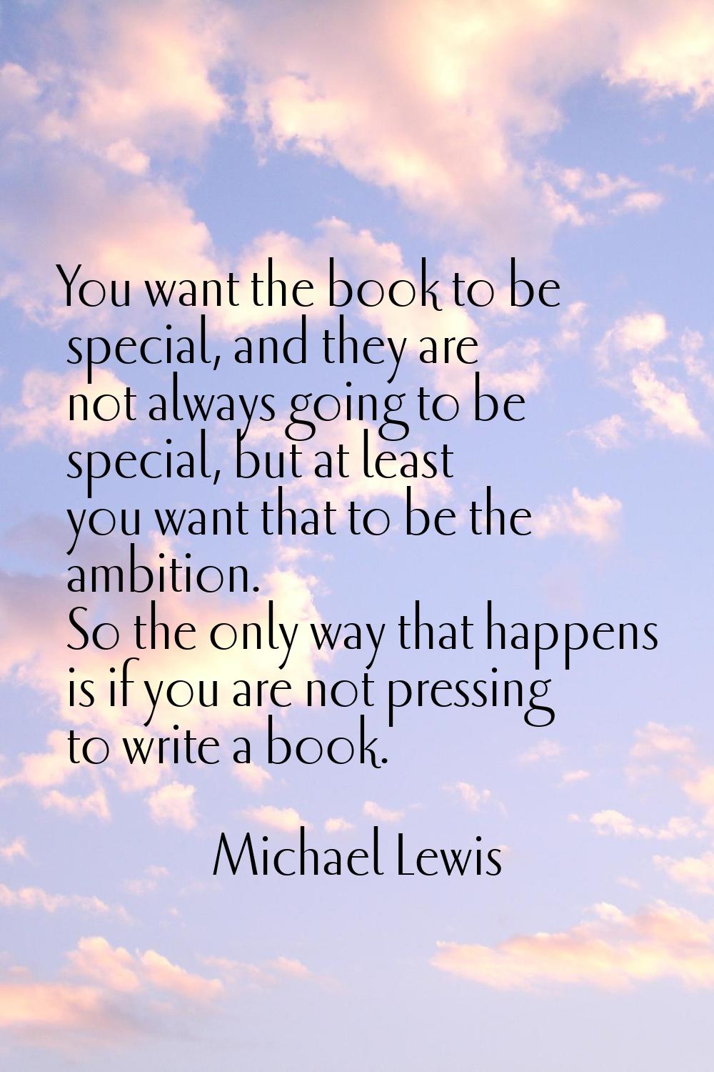 You want the book to be special, and they are not always going to be special, but at least you want