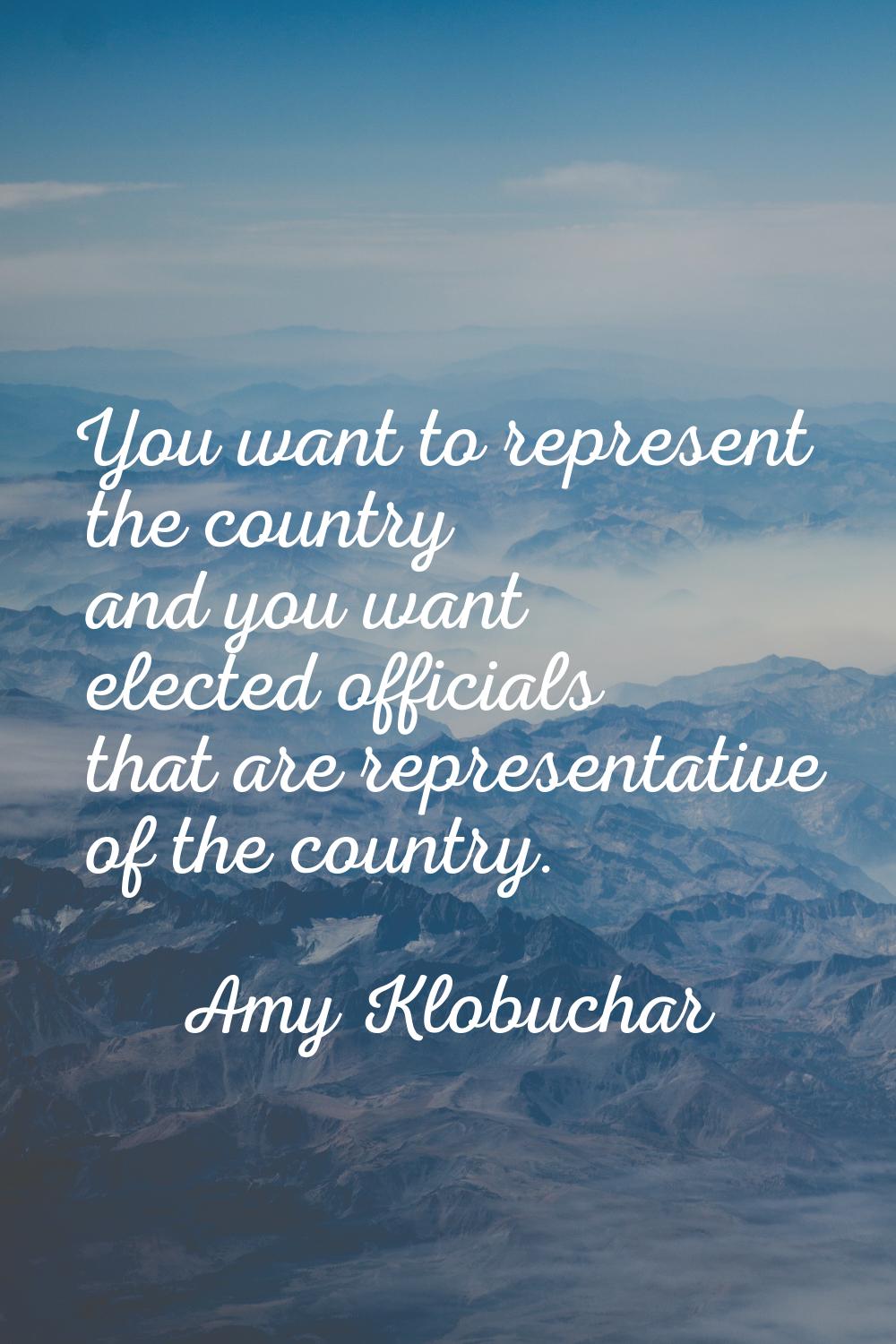 You want to represent the country and you want elected officials that are representative of the cou