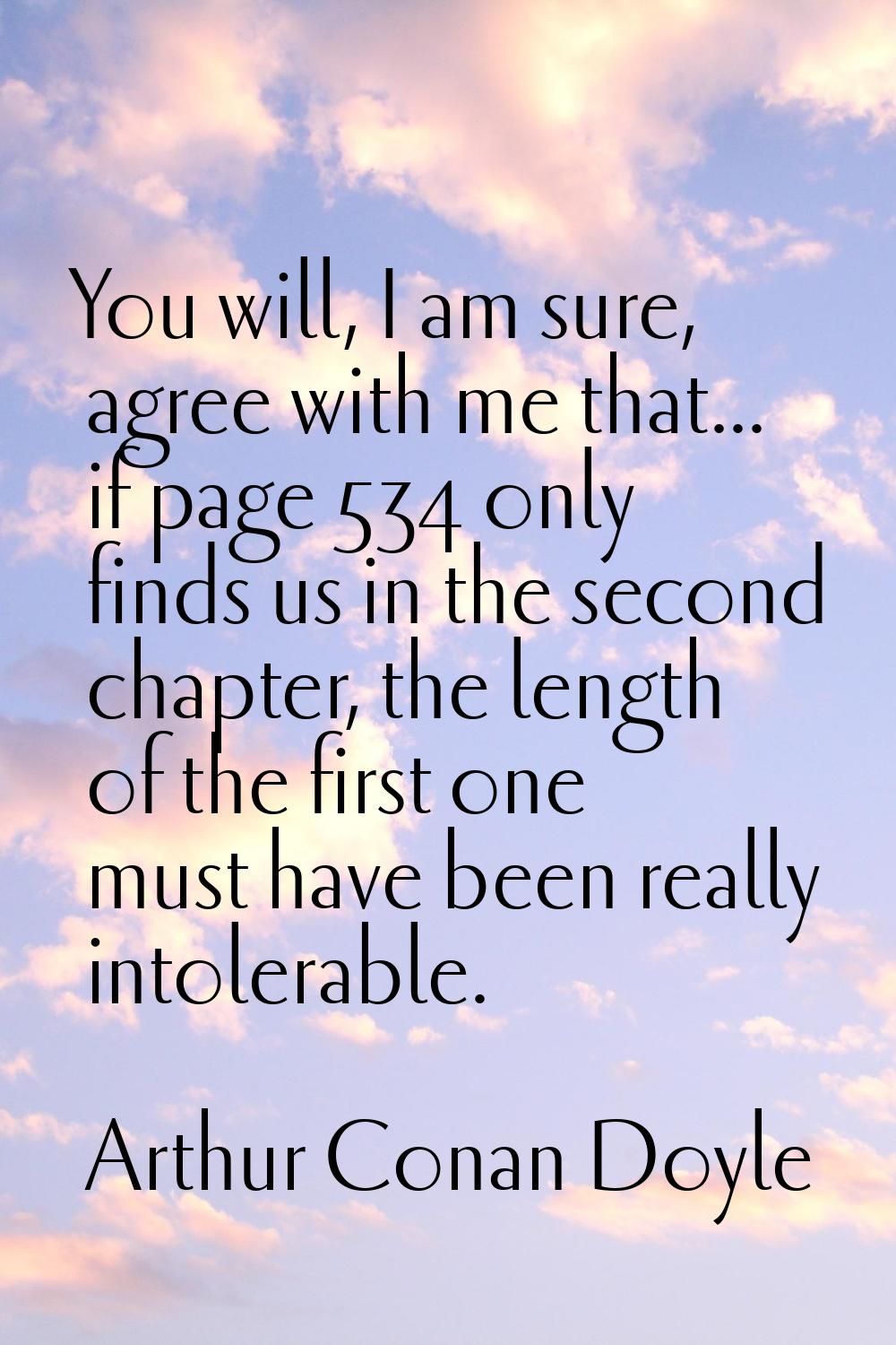 You will, I am sure, agree with me that... if page 534 only finds us in the second chapter, the len