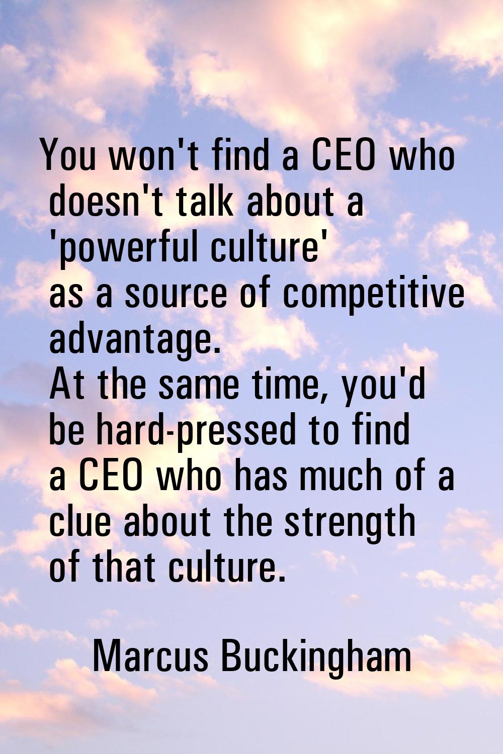You won't find a CEO who doesn't talk about a 'powerful culture' as a source of competitive advanta