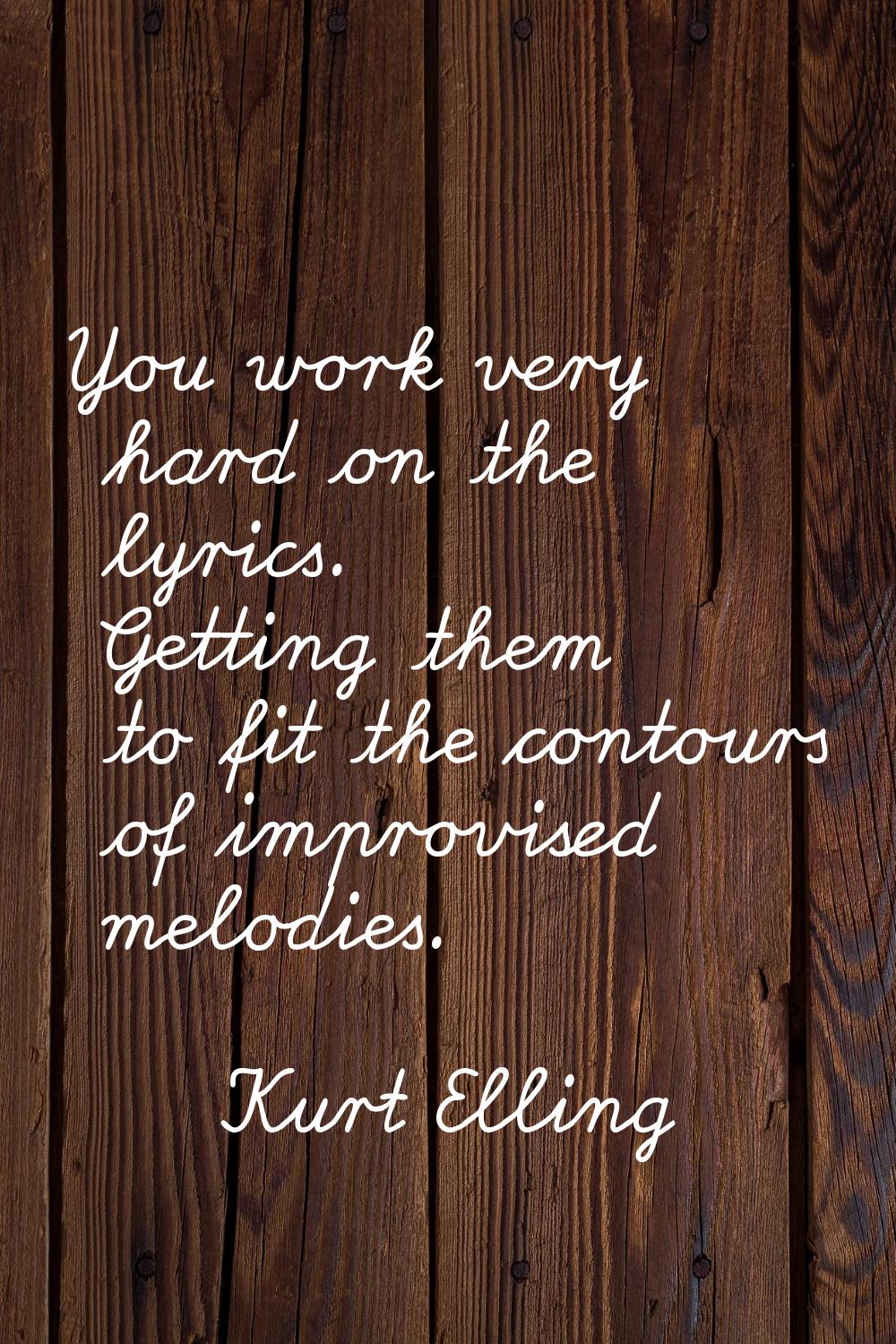 You work very hard on the lyrics. Getting them to fit the contours of improvised melodies.