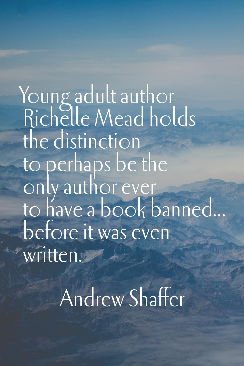 Young adult author Richelle Mead holds the distinction to perhaps be the only author ever to have a