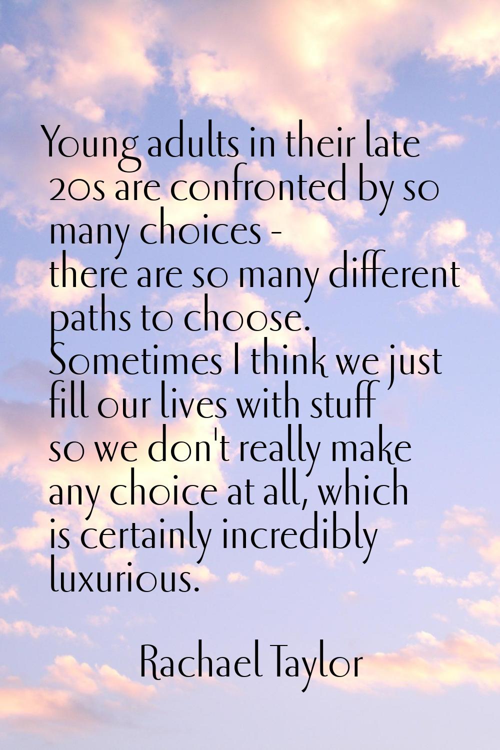Young adults in their late 20s are confronted by so many choices - there are so many different path