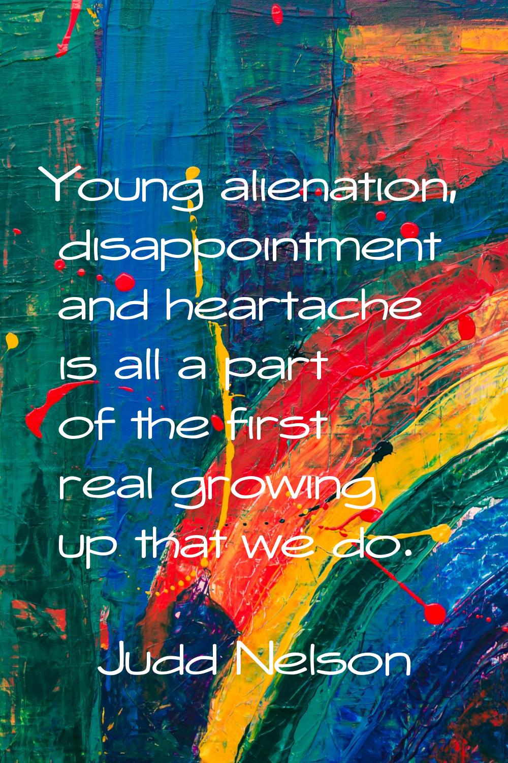 Young alienation, disappointment and heartache is all a part of the first real growing up that we d