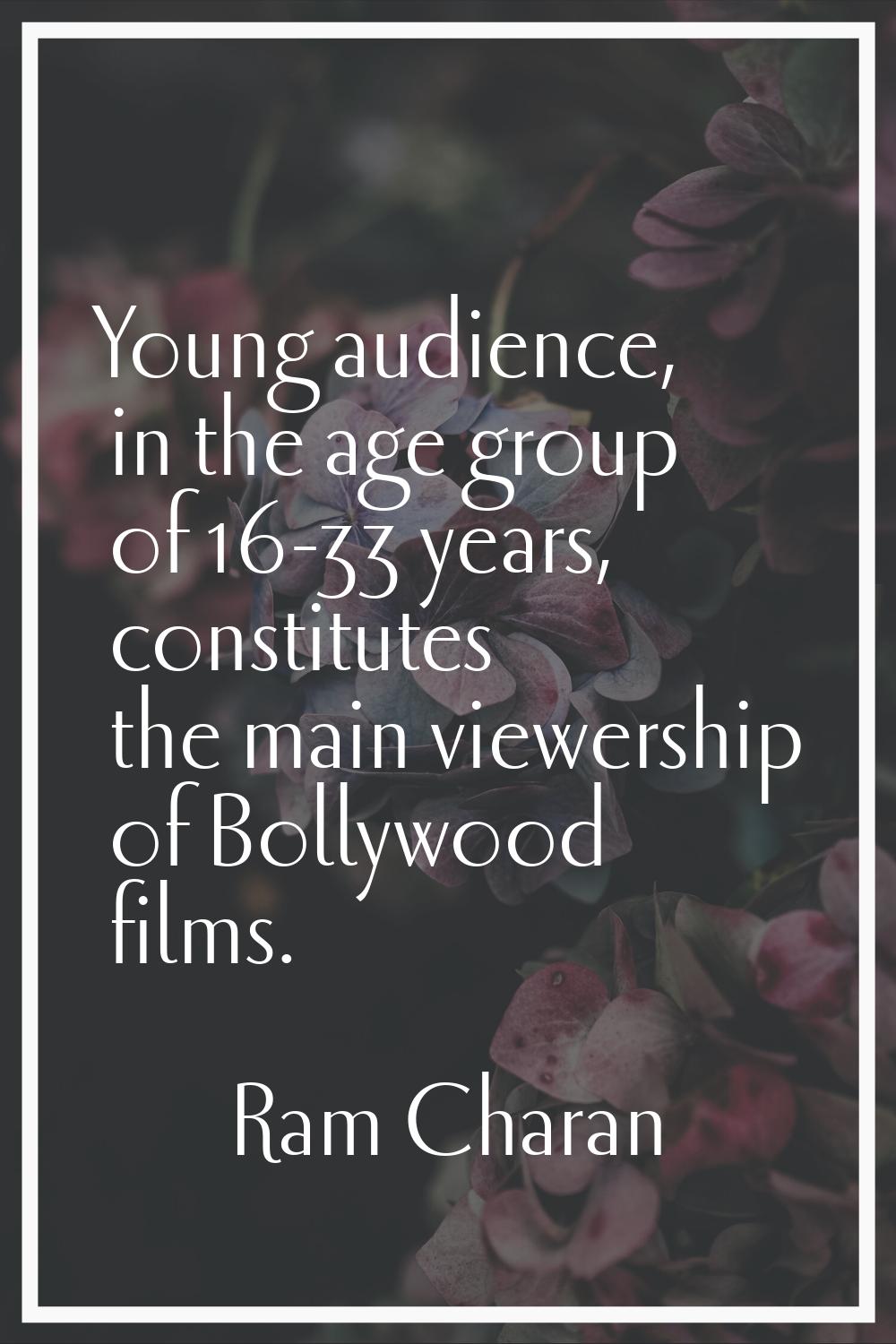 Young audience, in the age group of 16-33 years, constitutes the main viewership of Bollywood films