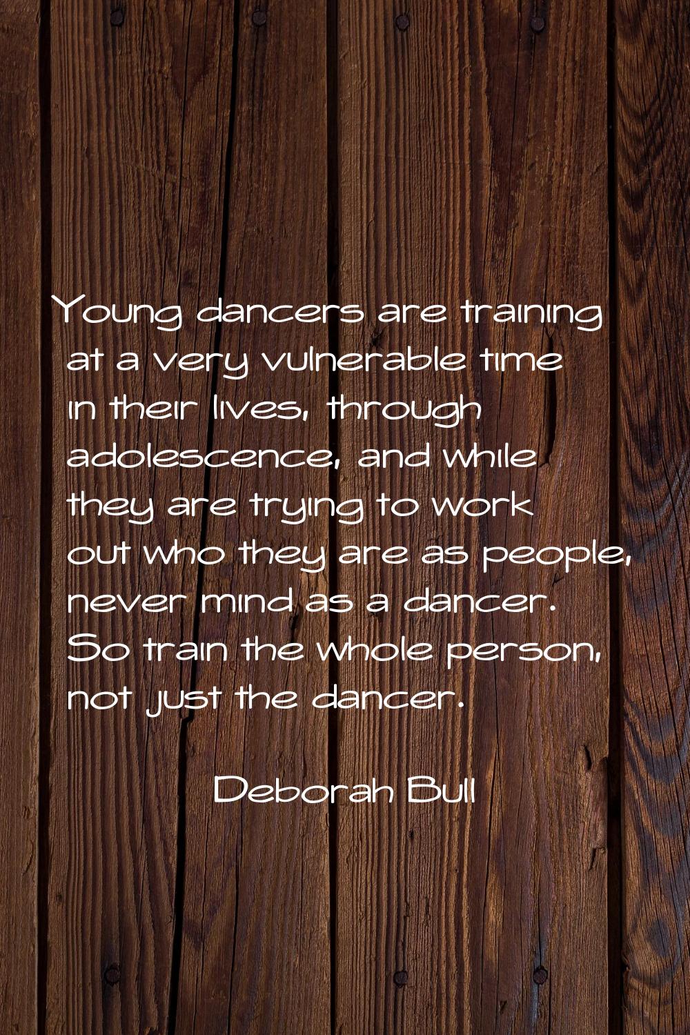 Young dancers are training at a very vulnerable time in their lives, through adolescence, and while
