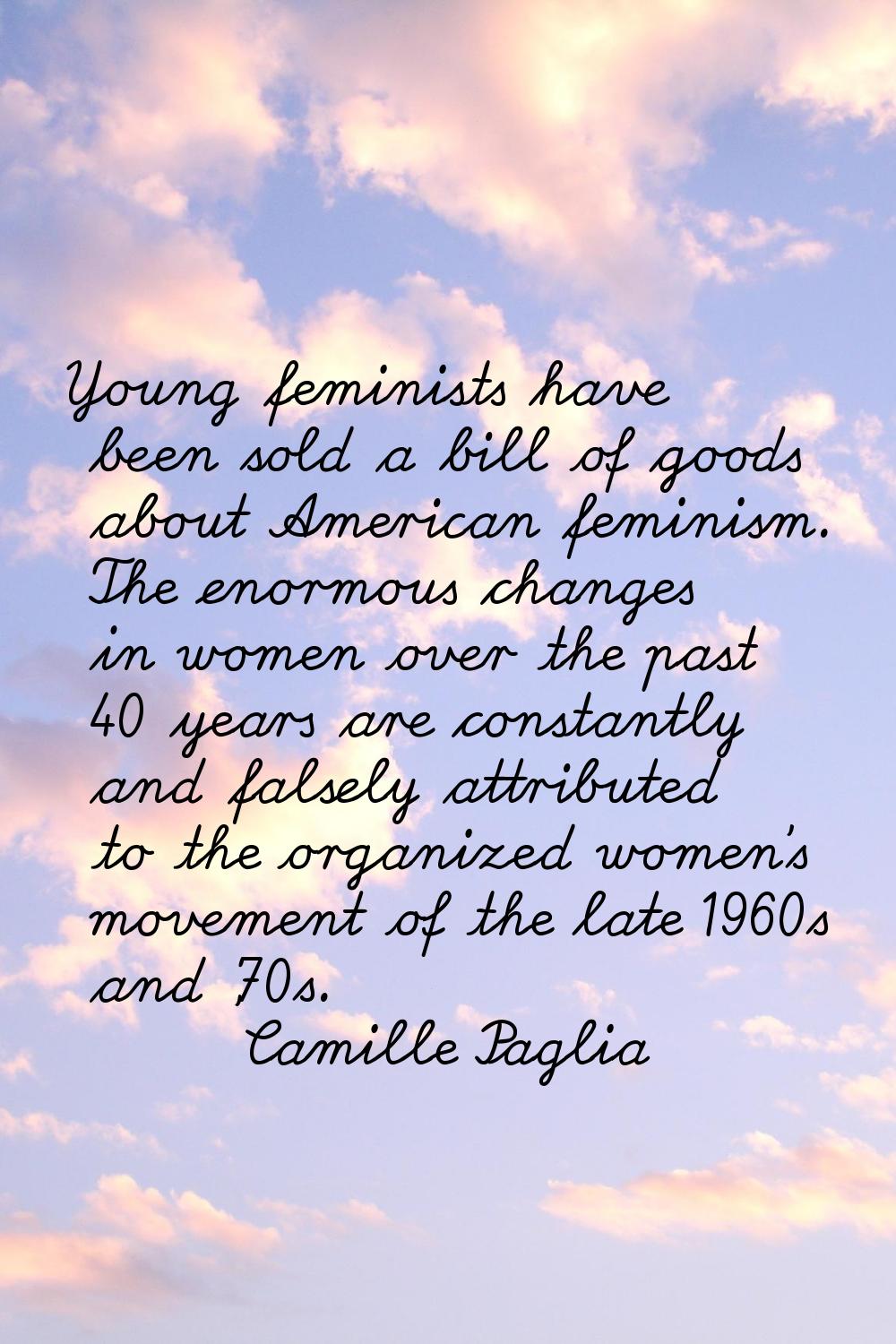 Young feminists have been sold a bill of goods about American feminism. The enormous changes in wom