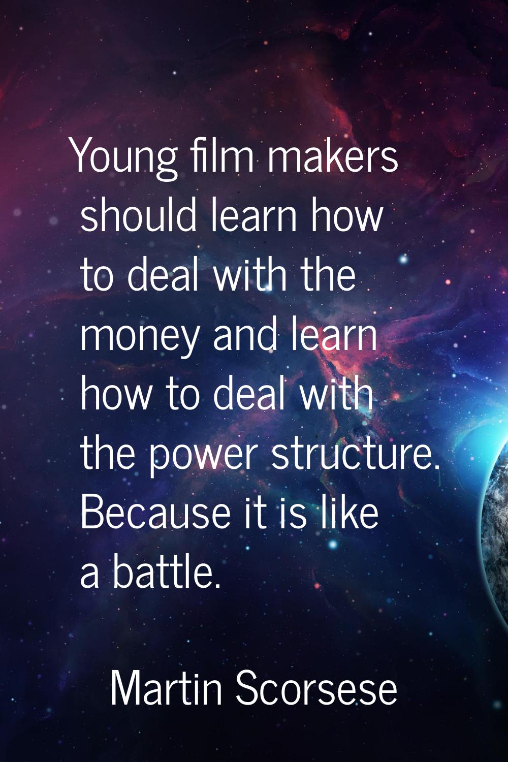 Young film makers should learn how to deal with the money and learn how to deal with the power stru