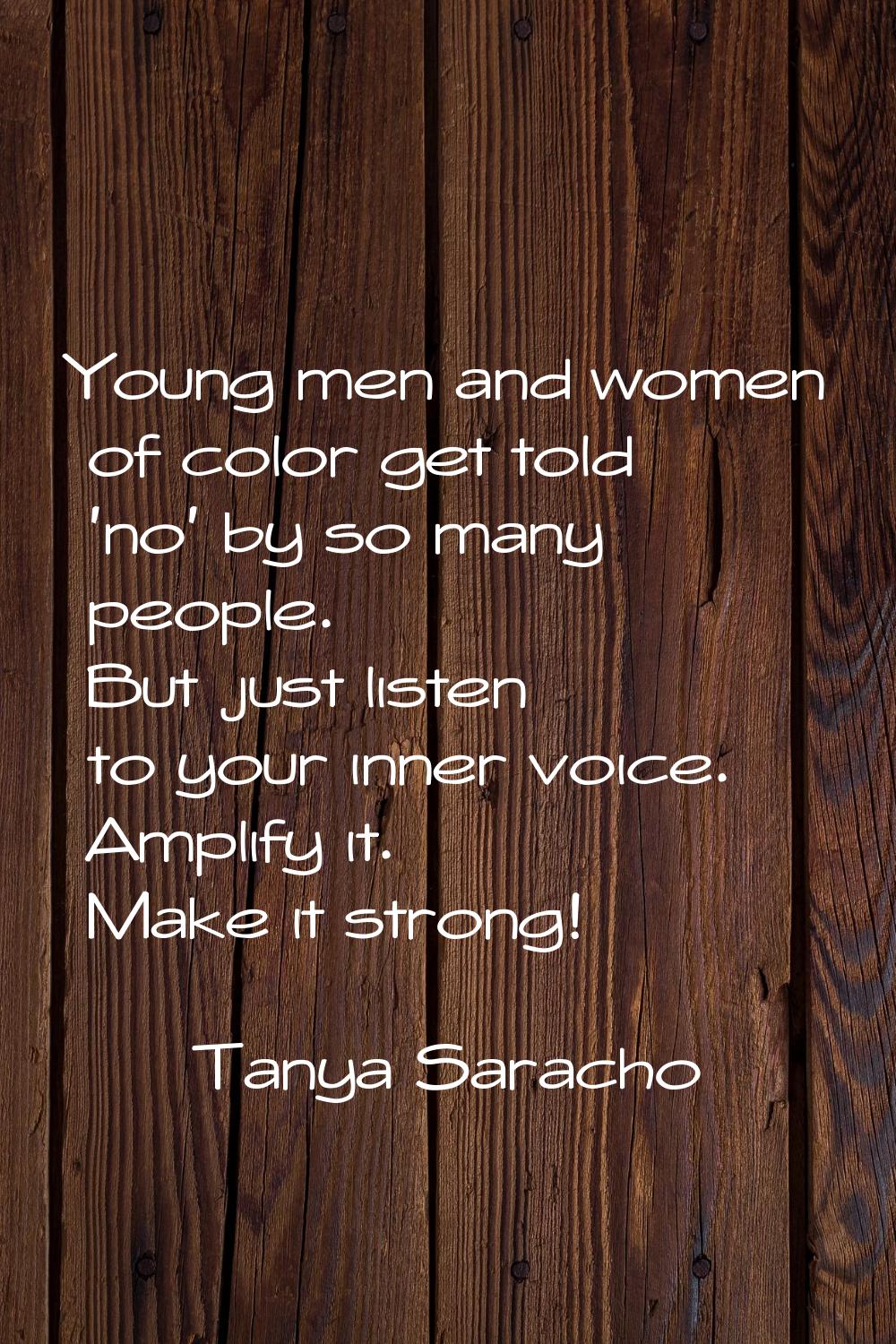 Young men and women of color get told 'no' by so many people. But just listen to your inner voice. 