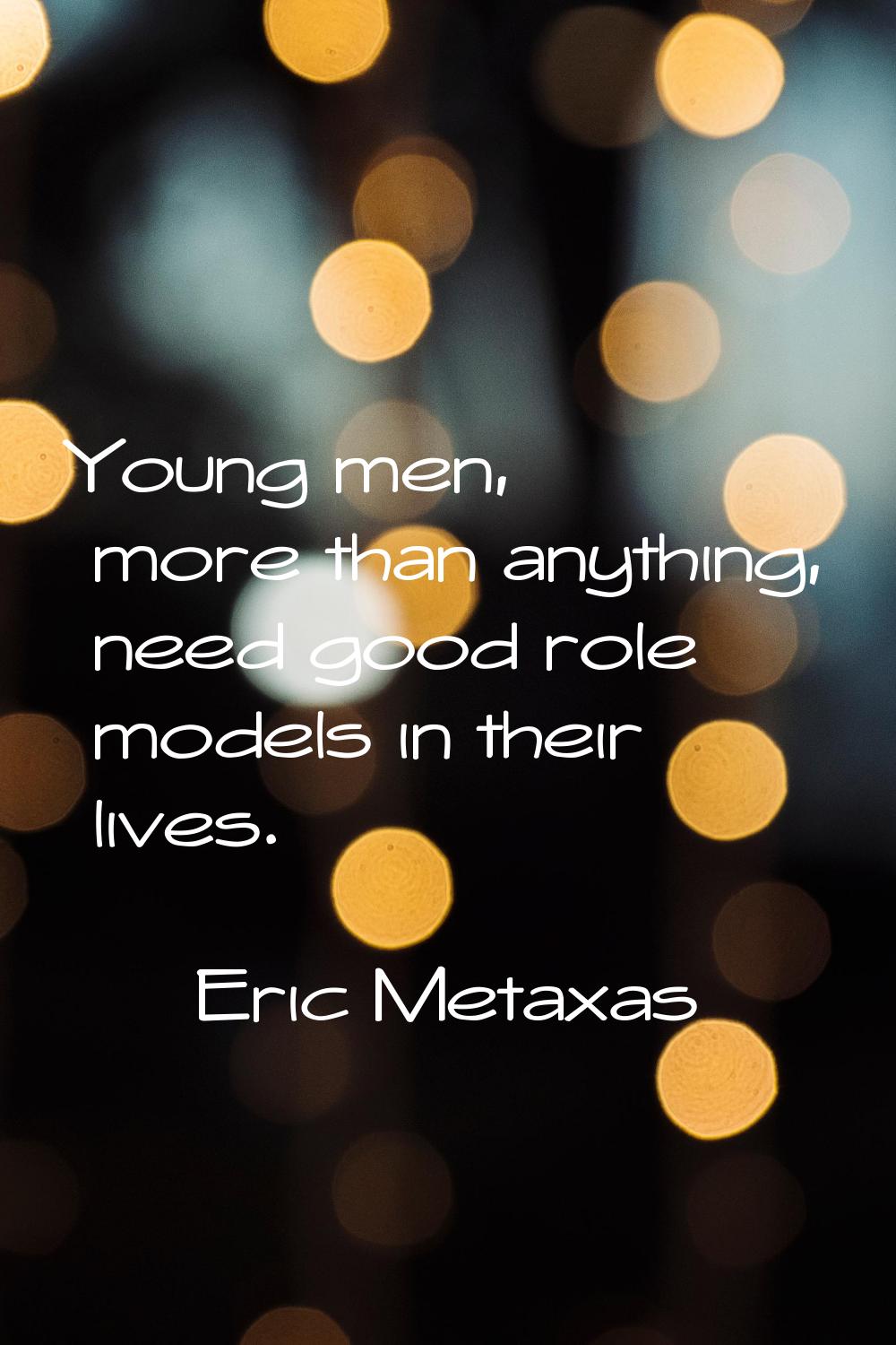 Young men, more than anything, need good role models in their lives.