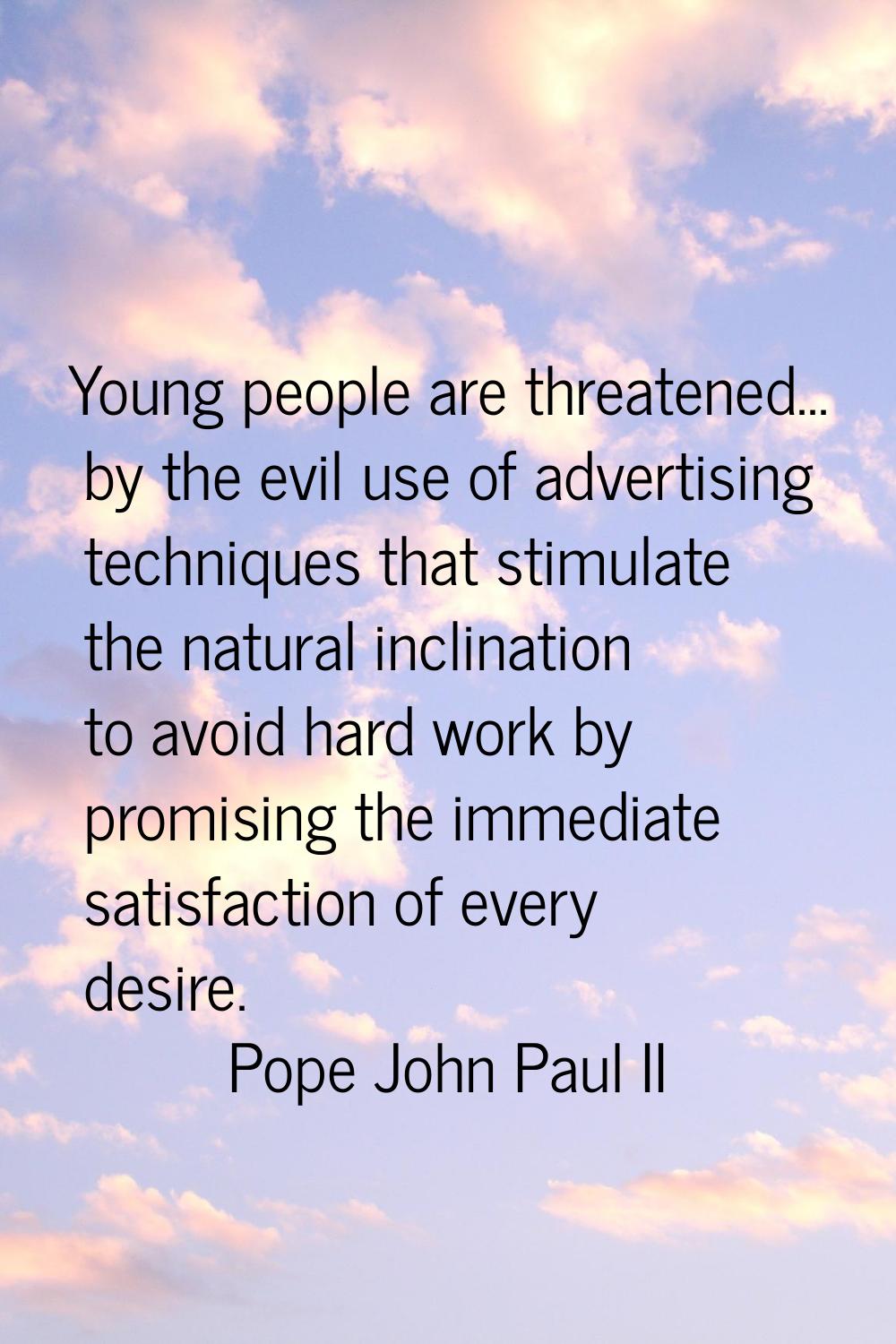 Young people are threatened... by the evil use of advertising techniques that stimulate the natural
