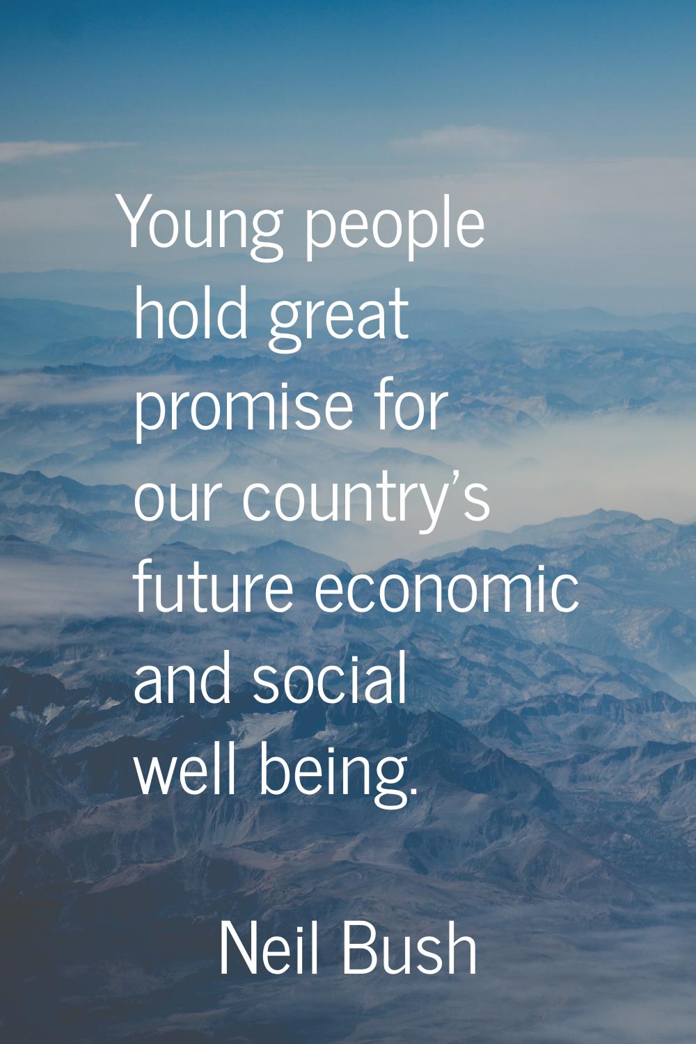 Young people hold great promise for our country's future economic and social well being.